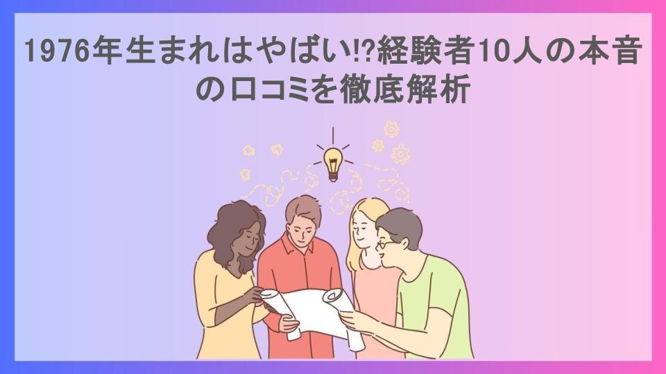 1976年生まれはやばい!?経験者10人の本音の口コミを徹底解析